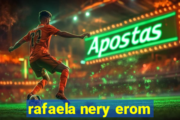 rafaela nery erom